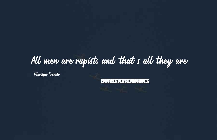 Marilyn French Quotes: All men are rapists and that's all they are