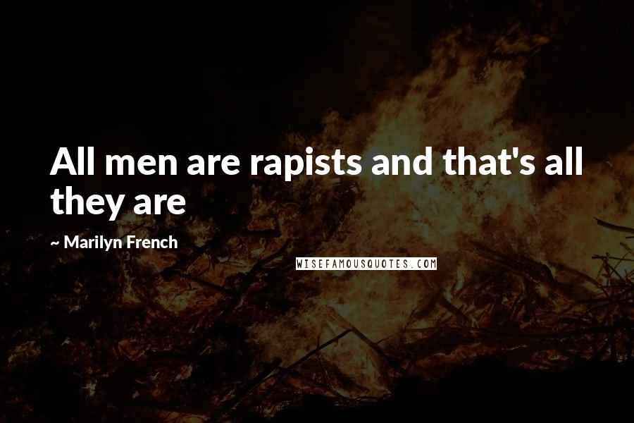 Marilyn French Quotes: All men are rapists and that's all they are