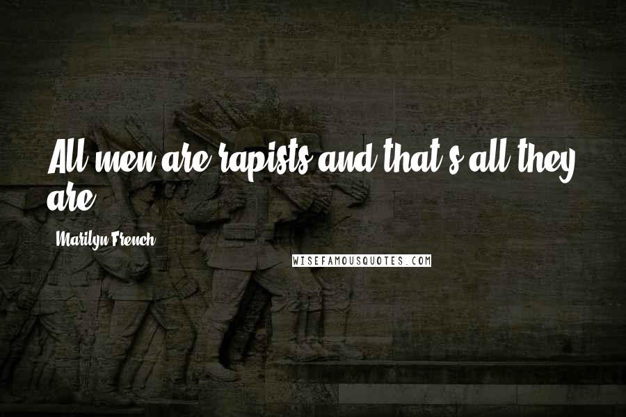 Marilyn French Quotes: All men are rapists and that's all they are