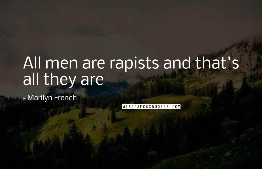 Marilyn French Quotes: All men are rapists and that's all they are