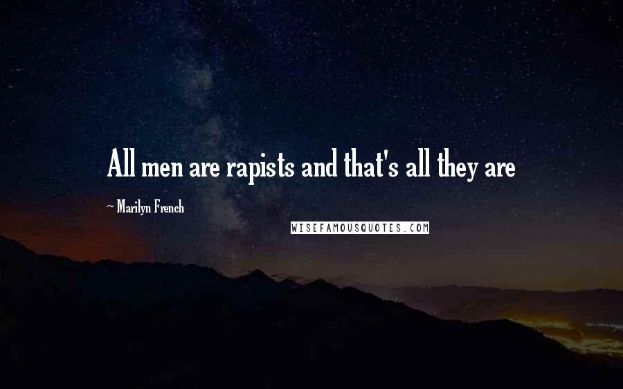 Marilyn French Quotes: All men are rapists and that's all they are