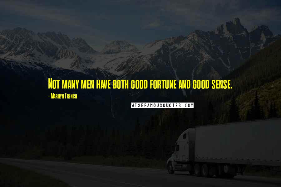 Marilyn French Quotes: Not many men have both good fortune and good sense.