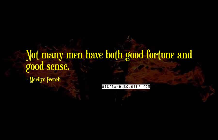 Marilyn French Quotes: Not many men have both good fortune and good sense.