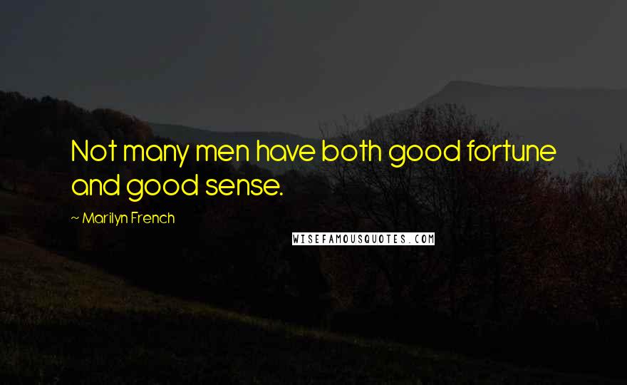 Marilyn French Quotes: Not many men have both good fortune and good sense.