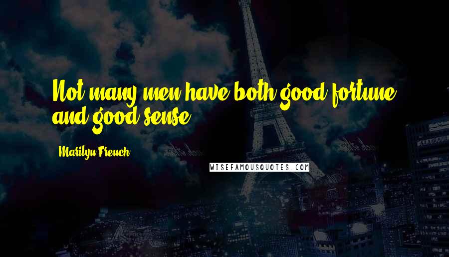 Marilyn French Quotes: Not many men have both good fortune and good sense.