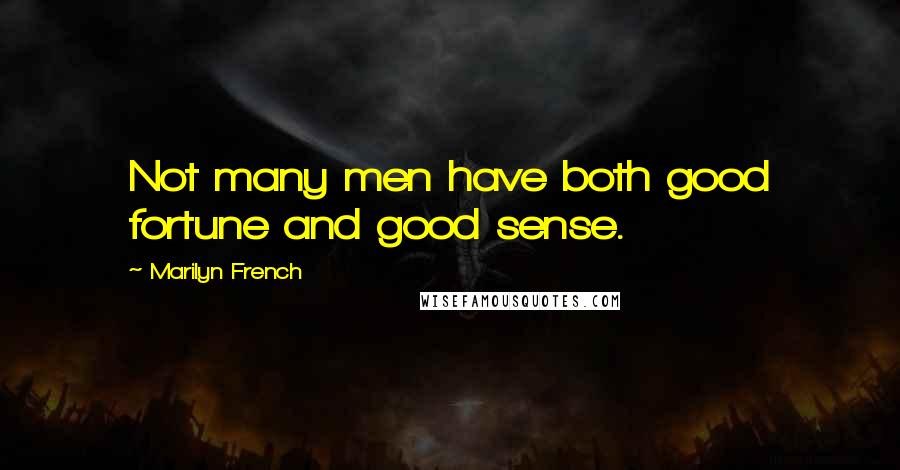 Marilyn French Quotes: Not many men have both good fortune and good sense.