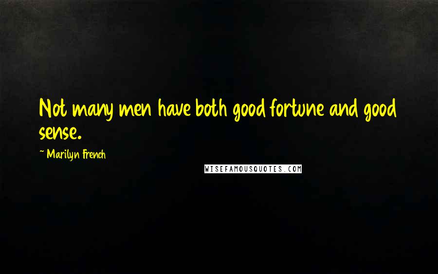 Marilyn French Quotes: Not many men have both good fortune and good sense.
