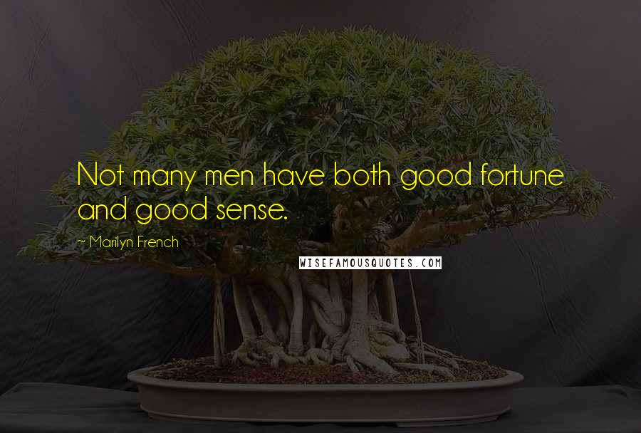 Marilyn French Quotes: Not many men have both good fortune and good sense.