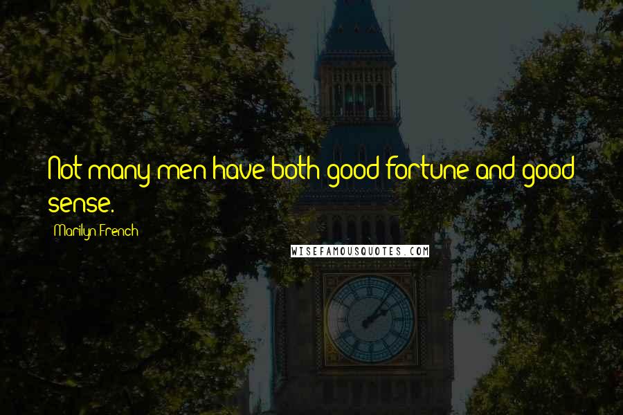 Marilyn French Quotes: Not many men have both good fortune and good sense.
