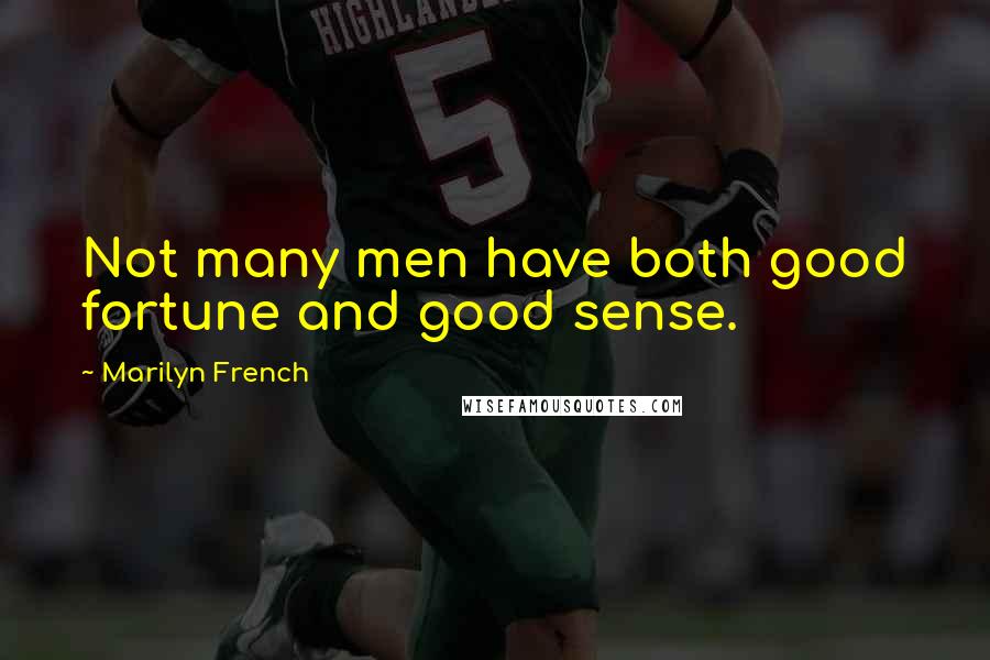 Marilyn French Quotes: Not many men have both good fortune and good sense.