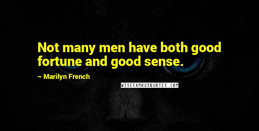 Marilyn French Quotes: Not many men have both good fortune and good sense.