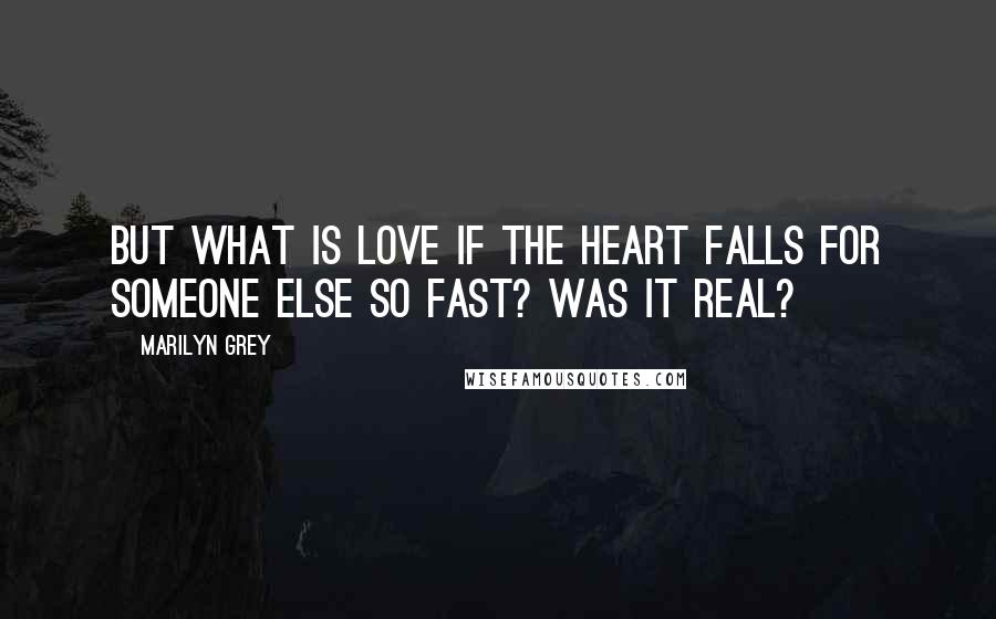 Marilyn Grey Quotes: But what is love if the heart falls for someone else so fast? Was it real?