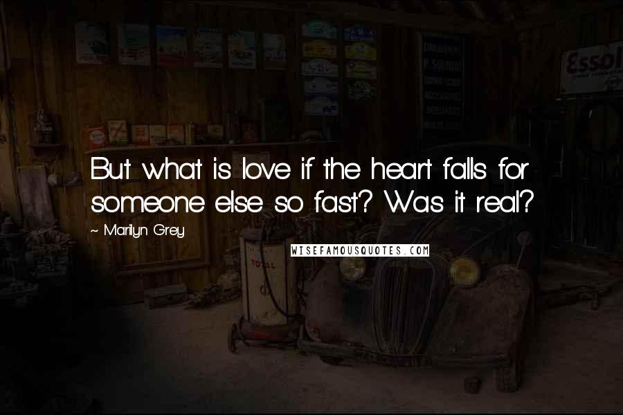 Marilyn Grey Quotes: But what is love if the heart falls for someone else so fast? Was it real?