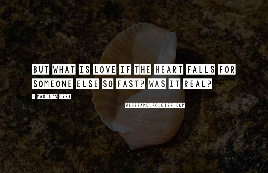 Marilyn Grey Quotes: But what is love if the heart falls for someone else so fast? Was it real?