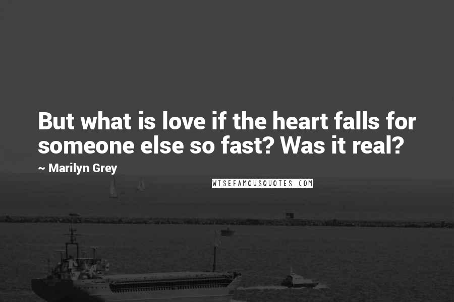Marilyn Grey Quotes: But what is love if the heart falls for someone else so fast? Was it real?