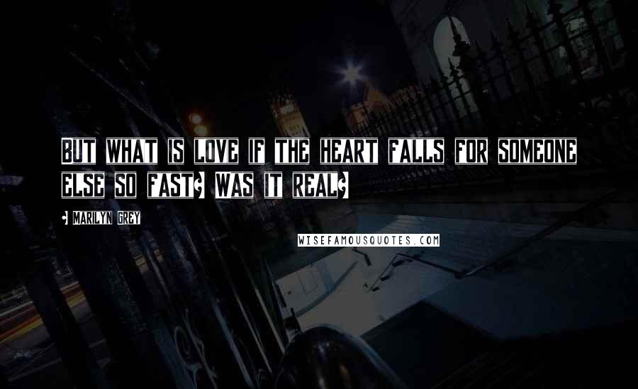 Marilyn Grey Quotes: But what is love if the heart falls for someone else so fast? Was it real?