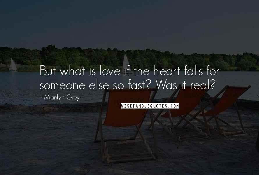 Marilyn Grey Quotes: But what is love if the heart falls for someone else so fast? Was it real?