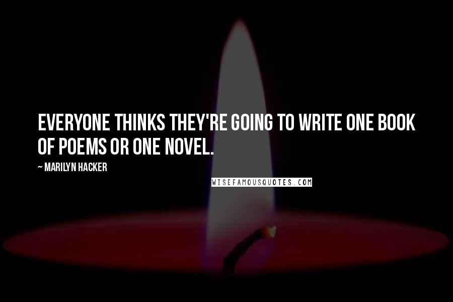 Marilyn Hacker Quotes: Everyone thinks they're going to write one book of poems or one novel.