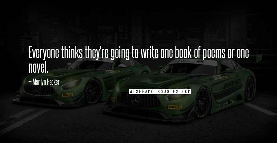 Marilyn Hacker Quotes: Everyone thinks they're going to write one book of poems or one novel.