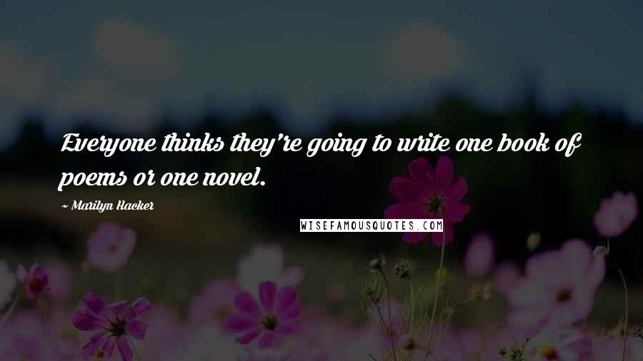 Marilyn Hacker Quotes: Everyone thinks they're going to write one book of poems or one novel.
