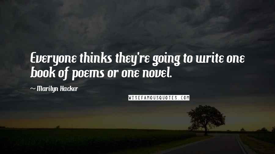 Marilyn Hacker Quotes: Everyone thinks they're going to write one book of poems or one novel.