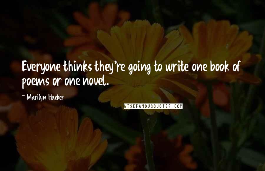 Marilyn Hacker Quotes: Everyone thinks they're going to write one book of poems or one novel.