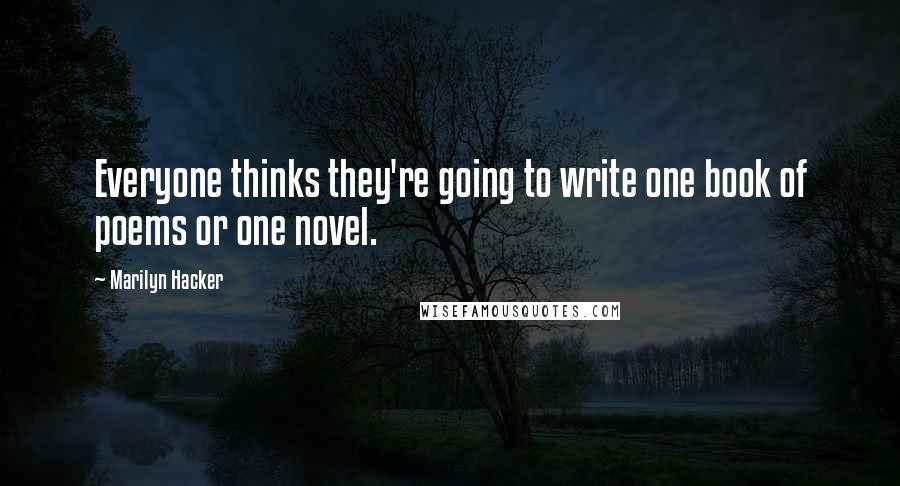 Marilyn Hacker Quotes: Everyone thinks they're going to write one book of poems or one novel.