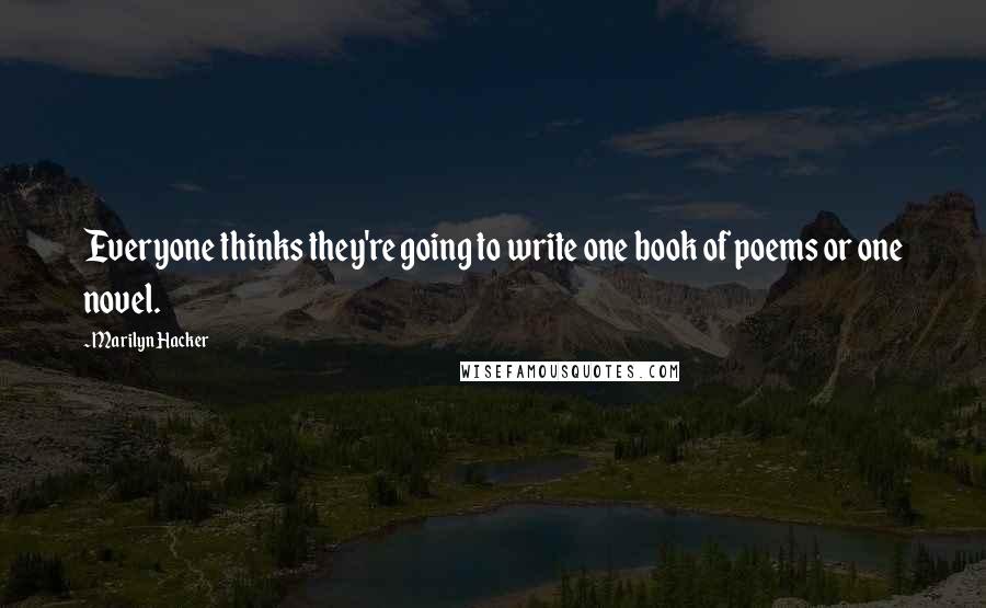 Marilyn Hacker Quotes: Everyone thinks they're going to write one book of poems or one novel.