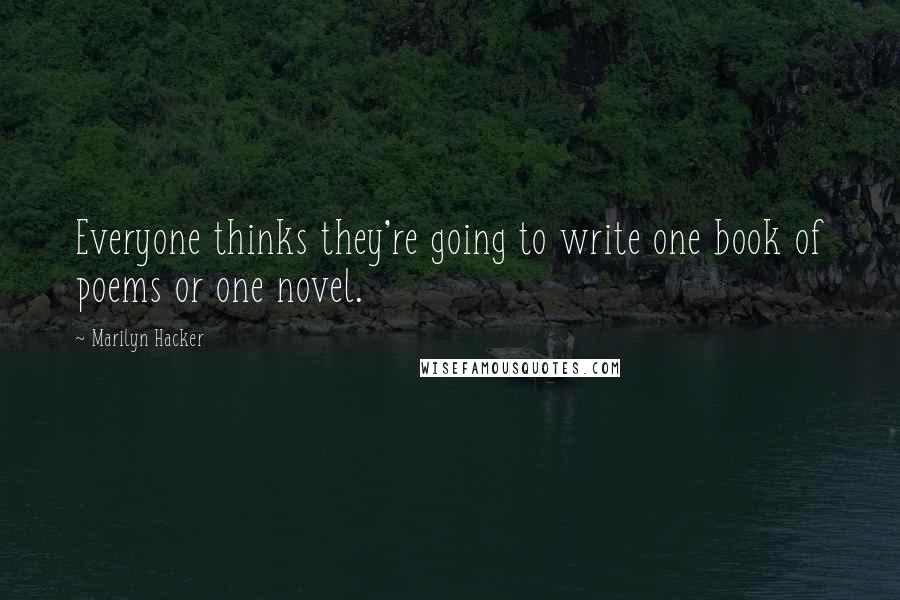 Marilyn Hacker Quotes: Everyone thinks they're going to write one book of poems or one novel.