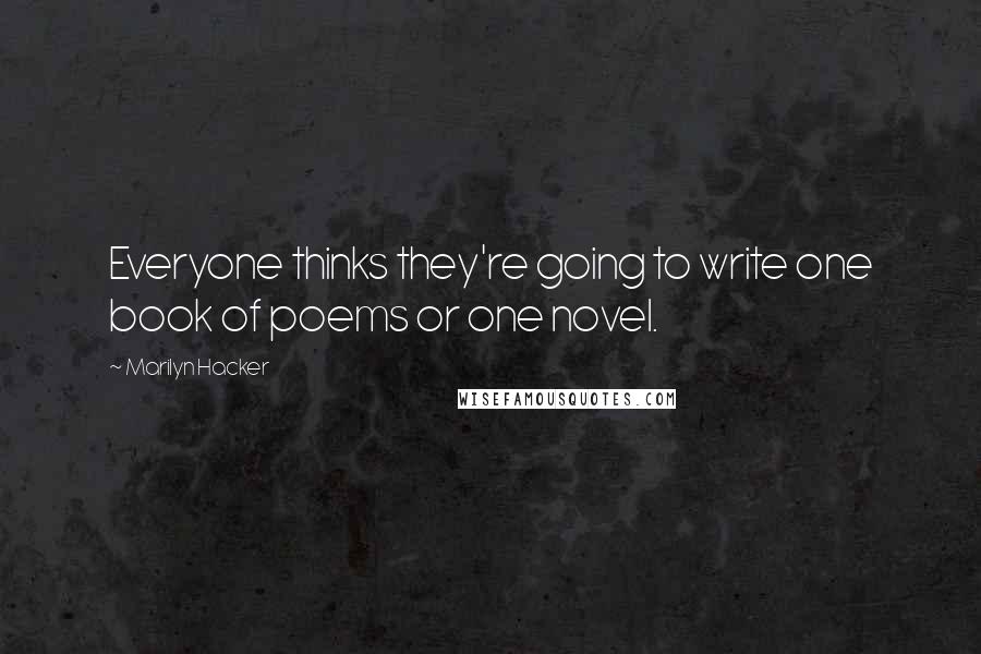 Marilyn Hacker Quotes: Everyone thinks they're going to write one book of poems or one novel.