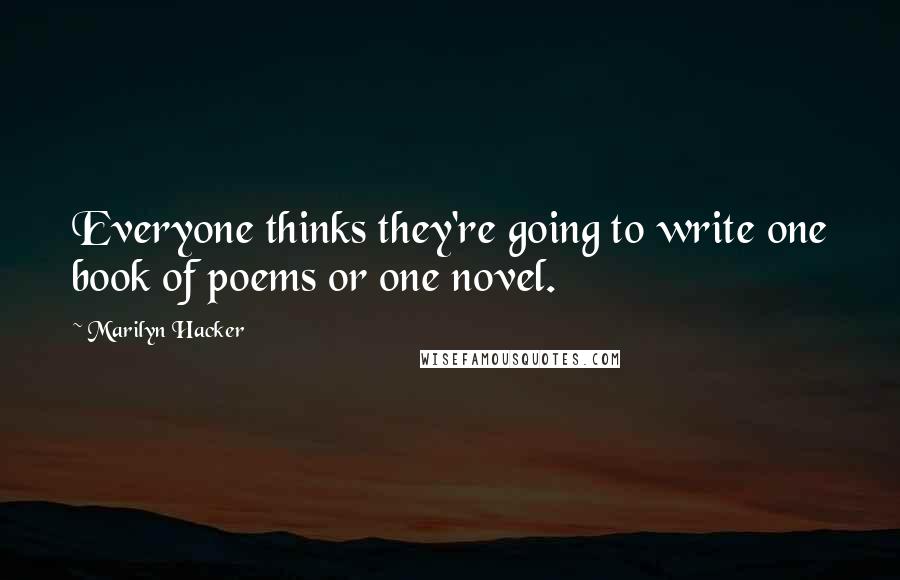 Marilyn Hacker Quotes: Everyone thinks they're going to write one book of poems or one novel.