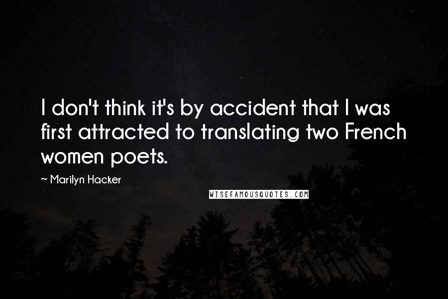 Marilyn Hacker Quotes: I don't think it's by accident that I was first attracted to translating two French women poets.