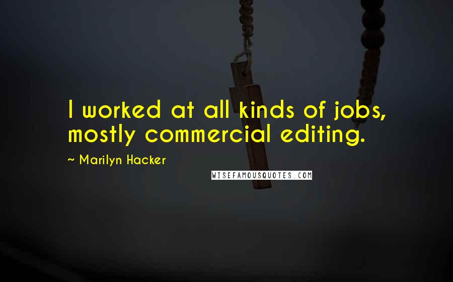 Marilyn Hacker Quotes: I worked at all kinds of jobs, mostly commercial editing.