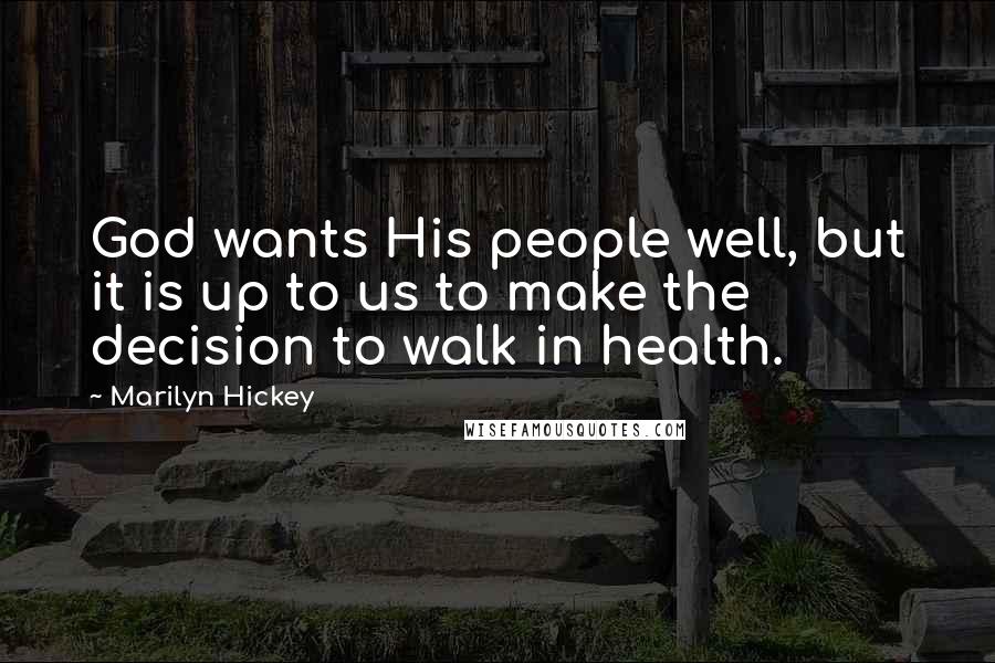 Marilyn Hickey Quotes: God wants His people well, but it is up to us to make the decision to walk in health.