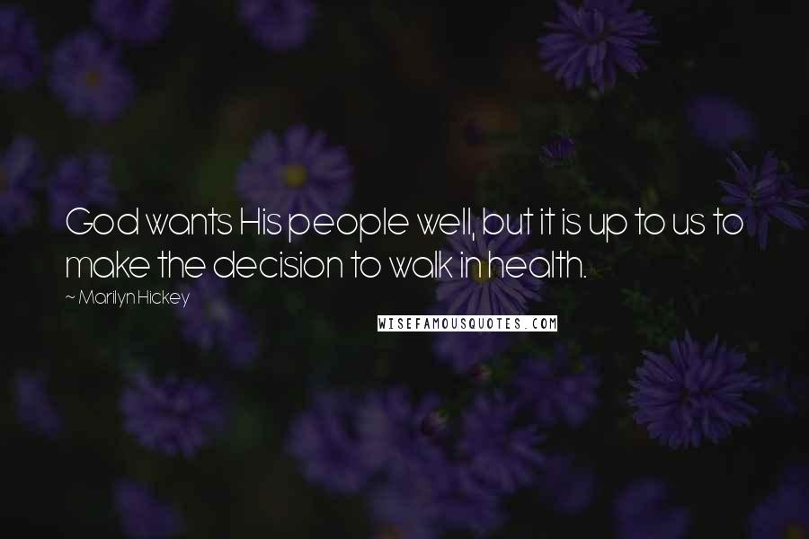 Marilyn Hickey Quotes: God wants His people well, but it is up to us to make the decision to walk in health.