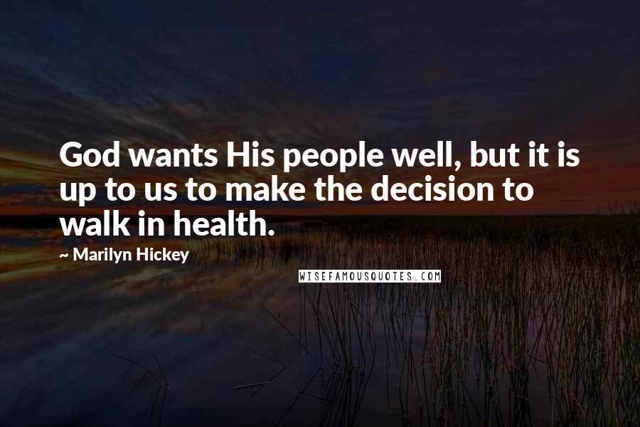 Marilyn Hickey Quotes: God wants His people well, but it is up to us to make the decision to walk in health.