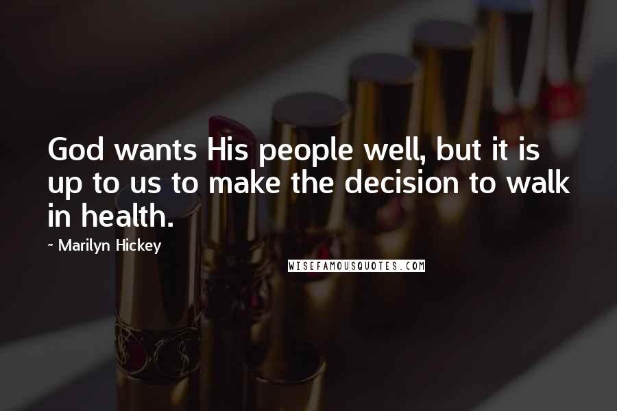 Marilyn Hickey Quotes: God wants His people well, but it is up to us to make the decision to walk in health.