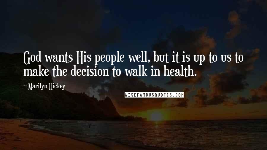 Marilyn Hickey Quotes: God wants His people well, but it is up to us to make the decision to walk in health.