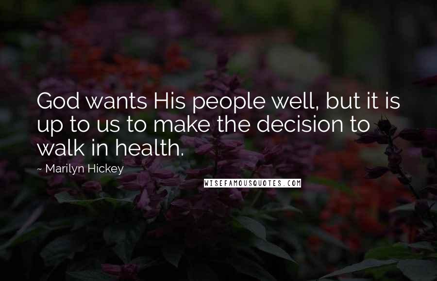 Marilyn Hickey Quotes: God wants His people well, but it is up to us to make the decision to walk in health.