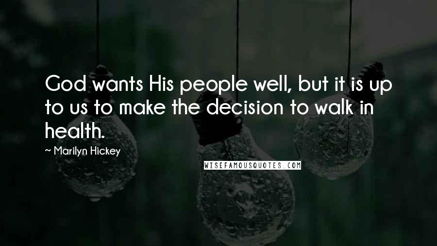 Marilyn Hickey Quotes: God wants His people well, but it is up to us to make the decision to walk in health.