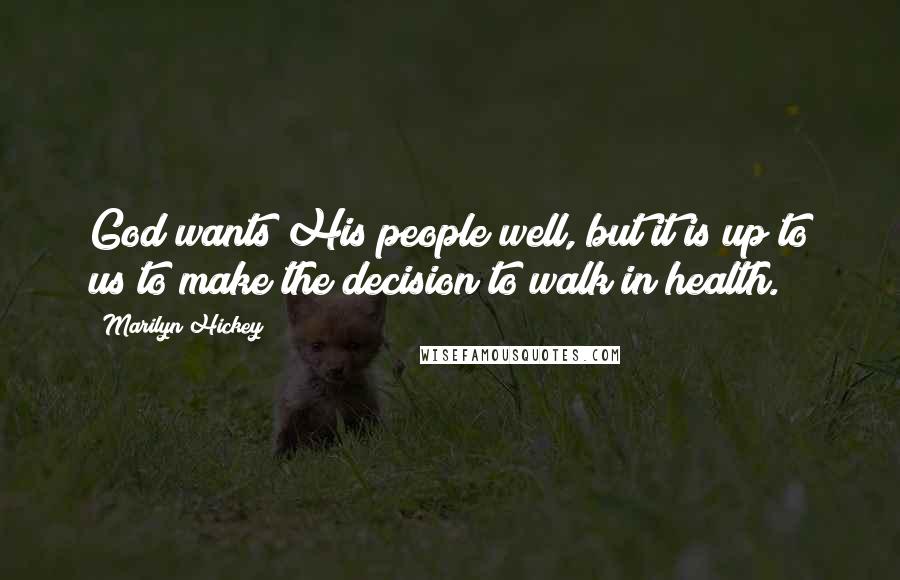 Marilyn Hickey Quotes: God wants His people well, but it is up to us to make the decision to walk in health.