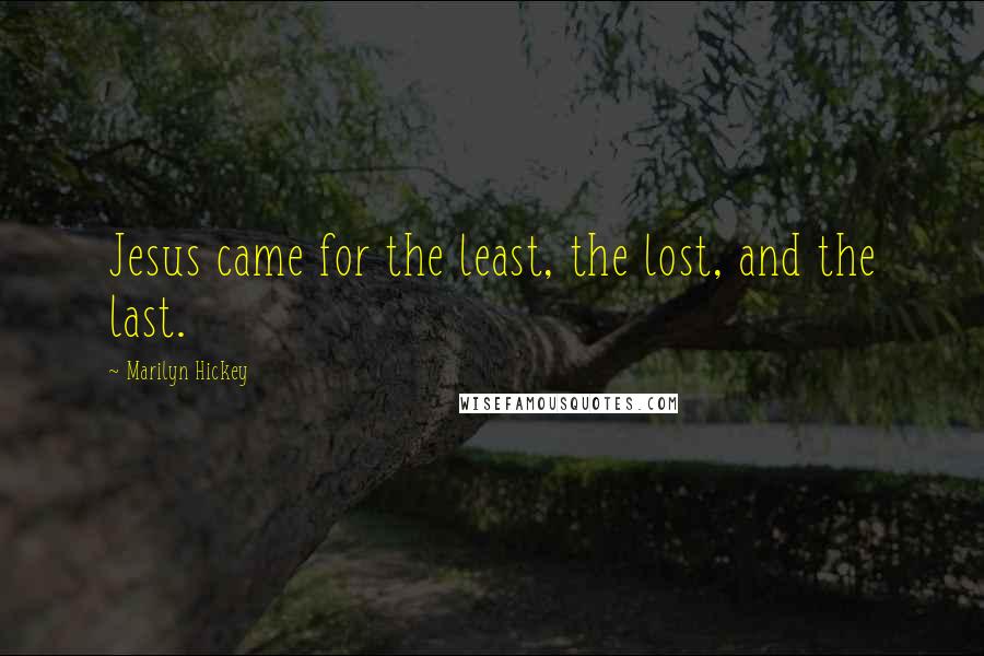 Marilyn Hickey Quotes: Jesus came for the least, the lost, and the last.