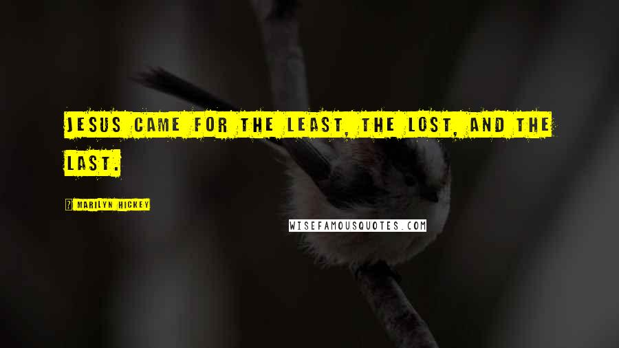 Marilyn Hickey Quotes: Jesus came for the least, the lost, and the last.