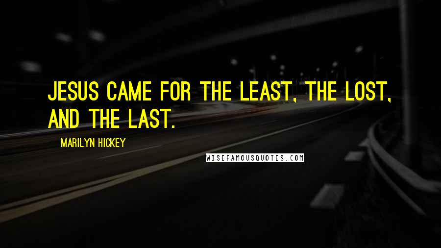 Marilyn Hickey Quotes: Jesus came for the least, the lost, and the last.