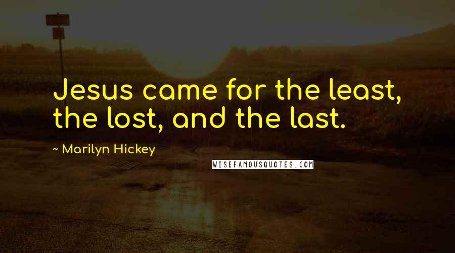 Marilyn Hickey Quotes: Jesus came for the least, the lost, and the last.