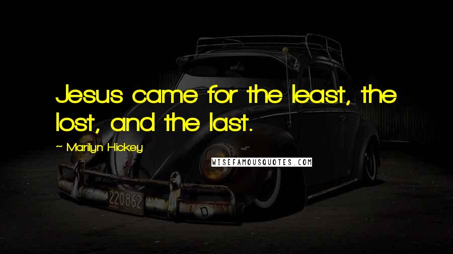 Marilyn Hickey Quotes: Jesus came for the least, the lost, and the last.