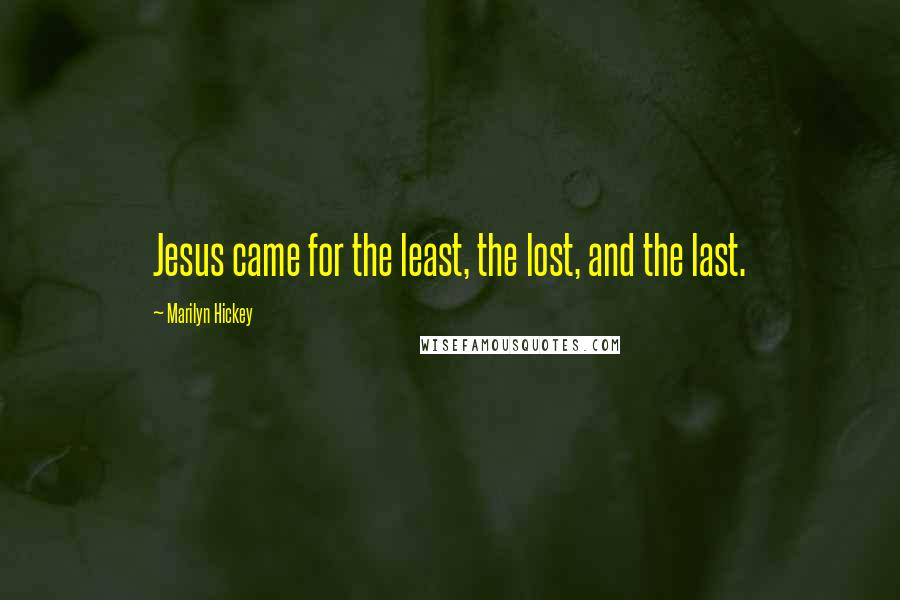 Marilyn Hickey Quotes: Jesus came for the least, the lost, and the last.
