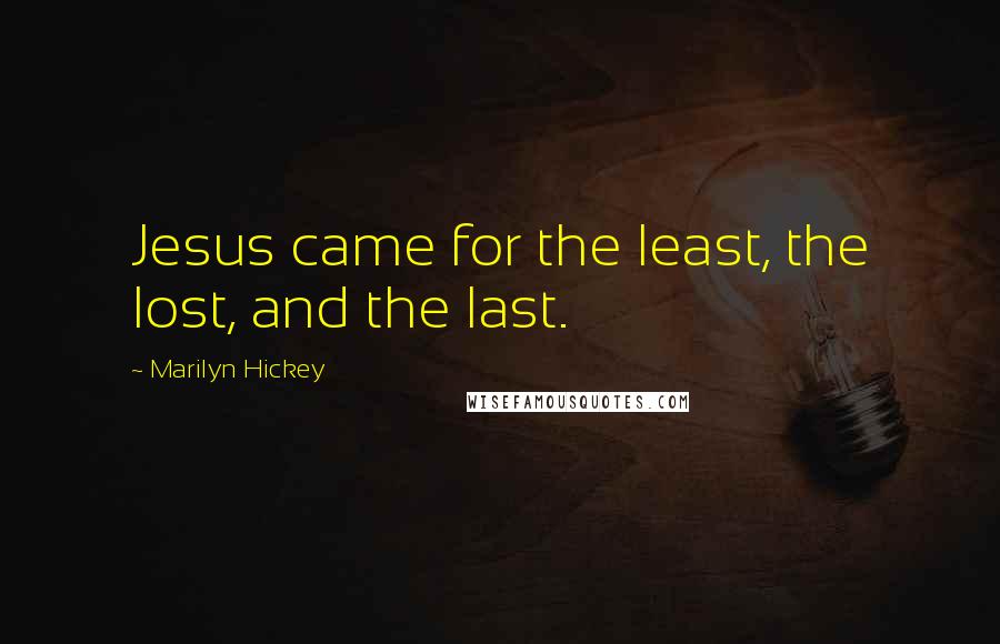 Marilyn Hickey Quotes: Jesus came for the least, the lost, and the last.