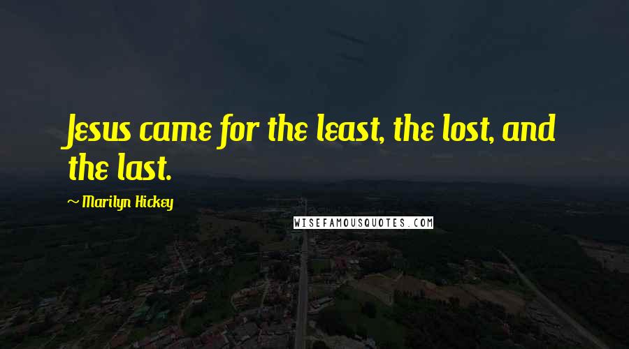 Marilyn Hickey Quotes: Jesus came for the least, the lost, and the last.