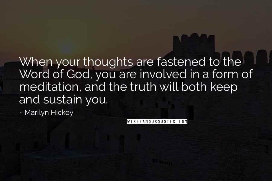 Marilyn Hickey Quotes: When your thoughts are fastened to the Word of God, you are involved in a form of meditation, and the truth will both keep and sustain you.